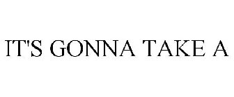 IT'S GONNA TAKE A