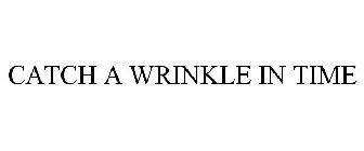 CATCH A WRINKLE IN TIME