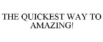 THE QUICKEST WAY TO AMAZING!