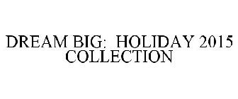 DREAM BIG: HOLIDAY 2015 COLLECTION