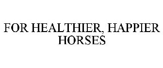 FOR HEALTHIER, HAPPIER HORSES