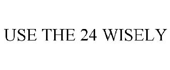 USE THE 24 WISELY