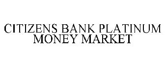 CITIZENS BANK PLATINUM MONEY MARKET