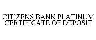 CITIZENS BANK PLATINUM CERTIFICATE OF DEPOSIT