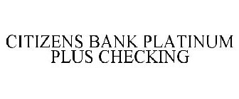 CITIZENS BANK PLATINUM PLUS CHECKING