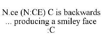 N.CE (N:CE) C IS BACKWARDS ... PRODUCING A SMILEY FACE :C