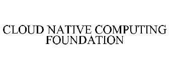 CLOUD NATIVE COMPUTING FOUNDATION