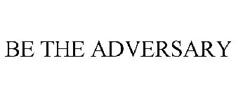 BE THE ADVERSARY