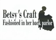 BETSY'S CRAFT FASHIONED IN HER BACK PARLOR