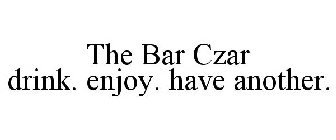 THE BAR CZAR DRINK. ENJOY. HAVE ANOTHER.