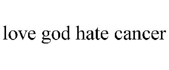 LOVE GOD HATE CANCER