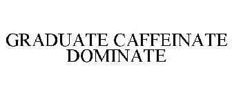 GRADUATE CAFFEINATE DOMINATE