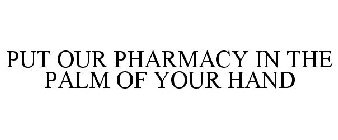 PUT OUR PHARMACY IN THE PALM OF YOUR HAND
