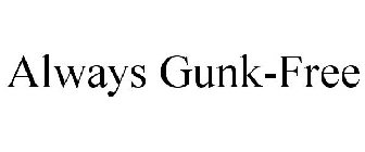 ALWAYS GUNK-FREE
