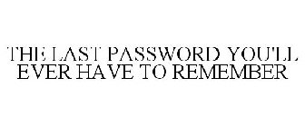 THE LAST PASSWORD YOU'LL EVER HAVE TO REMEMBER