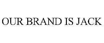 OUR BRAND IS JACK