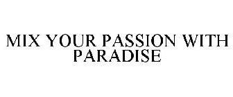 MIX YOUR PASSION WITH PARADISE