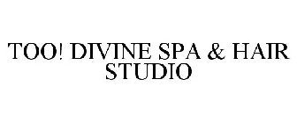 TOO! DIVINE SPA & HAIR STUDIO