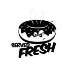 SERVED FRESH