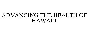 ADVANCING THE HEALTH OF HAWAI`I
