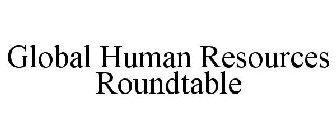 GLOBAL HUMAN RESOURCES ROUNDTABLE