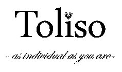 TOLISO ~ AS INDIVIDUAL AS YOU ARE ~