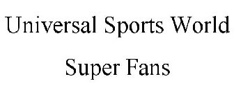 UNIVERSAL SPORTS WORLD SUPER FANS