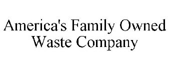 AMERICA'S FAMILY OWNED WASTE COMPANY