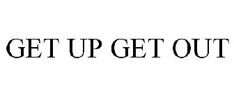 GET UP GET OUT