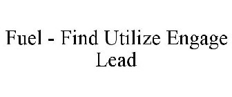 FUEL - FIND UTILIZE ENGAGE LEAD