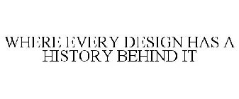 WHERE EVERY DESIGN HAS A HISTORY BEHINDIT