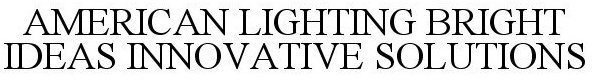 AMERICAN LIGHTING BRIGHT IDEAS INNOVATIVE SOLUTIONS