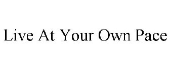 LIVE AT YOUR OWN PACE