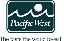 PACIFIC WEST THE TASTE THE WORLD LOVES!