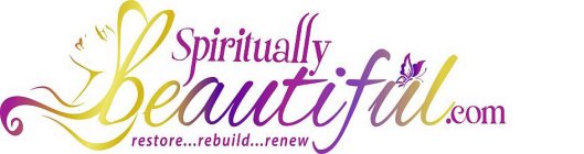 SPIRITUALLY  BEAUTIFUL.COM RESTORE...REBUILD...RENEW