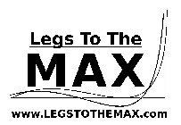 LEGS TO THE MAX WWW.LEGSTOTHEMAX.COM