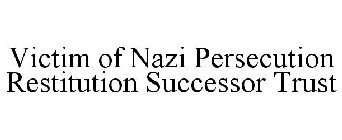 VICTIM OF NAZI PERSECUTION RESTITUTION SUCCESSOR TRUST