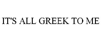 IT'S ALL GREEK TO ME