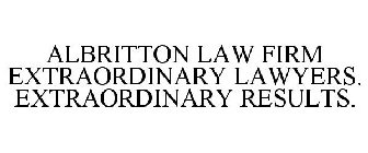 ALBRITTON LAW FIRM EXTRAORDINARY LAWYERS. EXTRAORDINARY RESULTS.