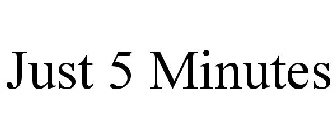 JUST 5 MINUTES