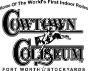HOME OF THE WORLD'S FIRST INDOOR RODEO COWTOWN COLISEUM FORT WORTH STOCKYARDS