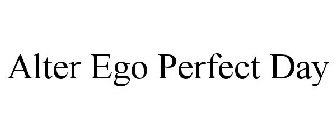 ALTER EGO PERFECT DAY
