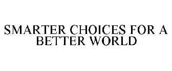 SMARTER CHOICES FOR A BETTER WORLD