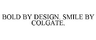 BOLD BY DESIGN. SMILE BY COLGATE.