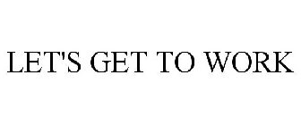 LET'S GET TO WORK