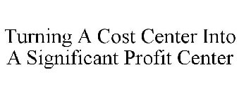 TURNING A COST CENTER INTO A SIGNIFICANT PROFIT CENTER