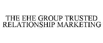 THE EHE GROUP TRUSTED RELATIONSHIP MARKETING