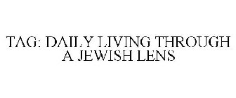TAG: DAILY LIVING THROUGH A JEWISH LENS