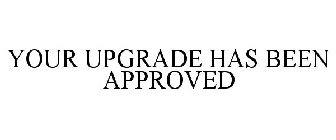YOUR UPGRADE HAS BEEN APPROVED