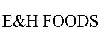 E&H FOODS